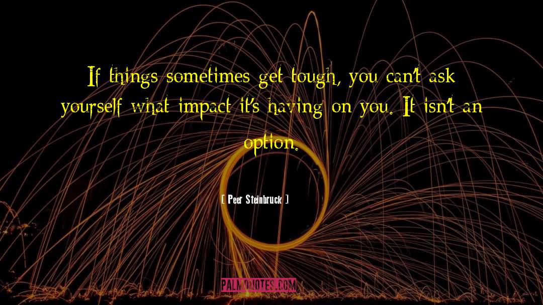 Peer Steinbruck Quotes: If things sometimes get tough,