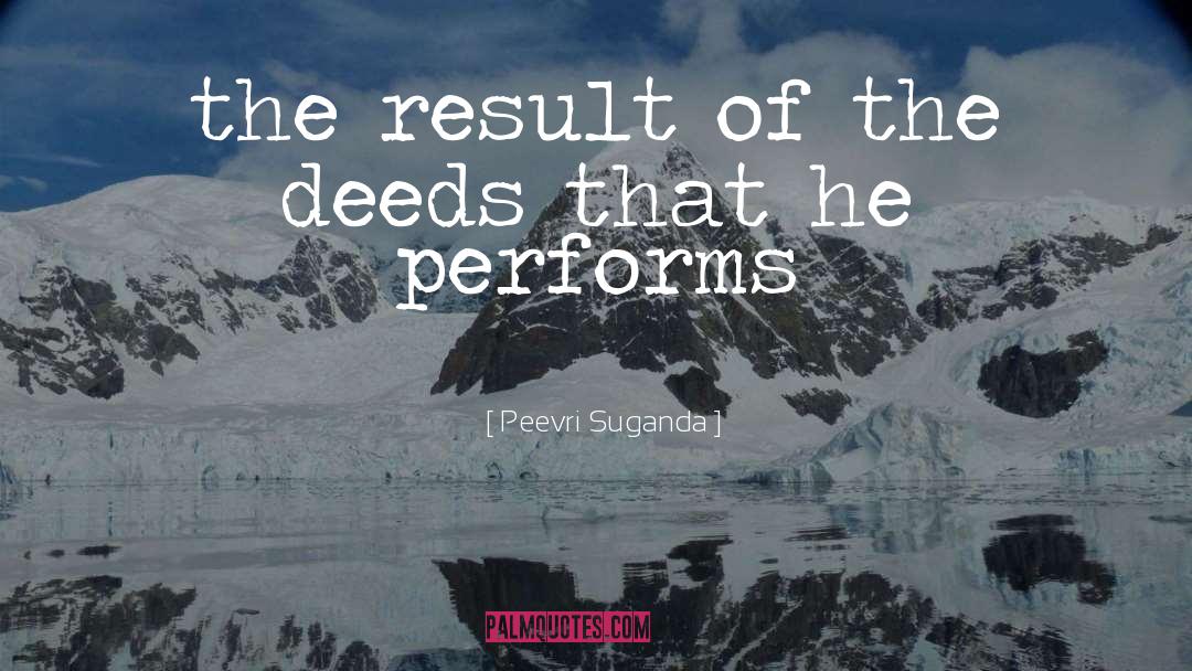 Peevri Suganda Quotes: the result of the deeds