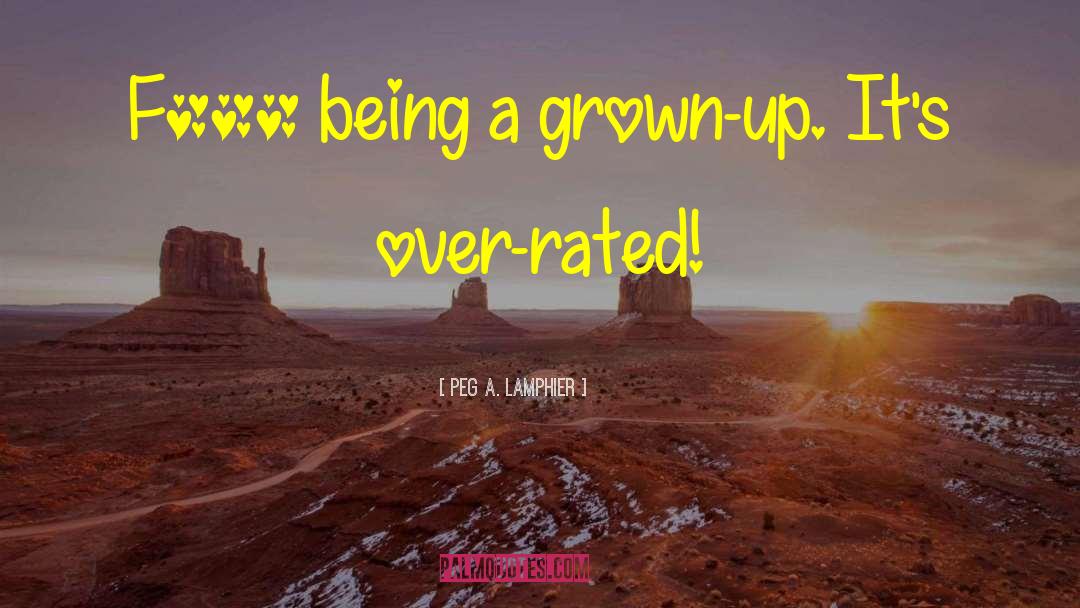 Peg A. Lamphier Quotes: F*** being a grown-up. It's