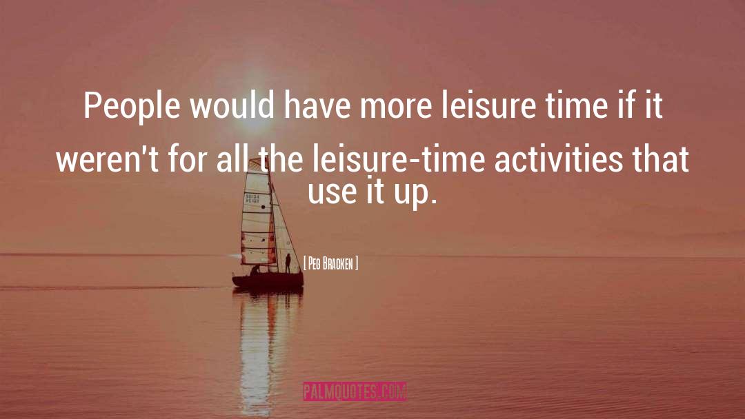 Peg Bracken Quotes: People would have more leisure