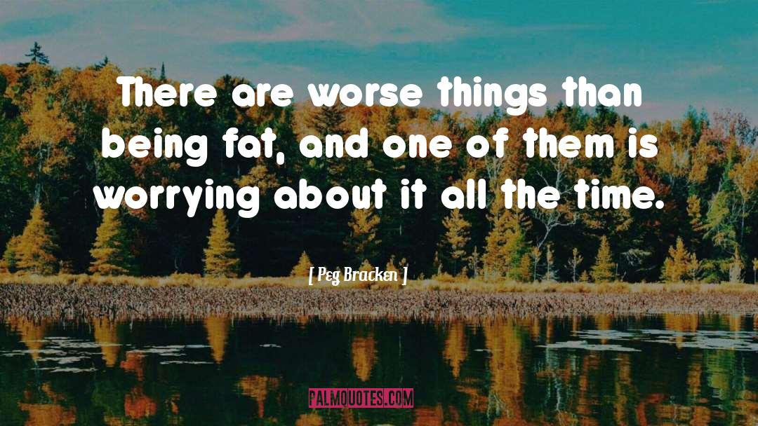Peg Bracken Quotes: There are worse things than