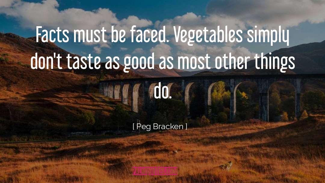 Peg Bracken Quotes: Facts must be faced. Vegetables