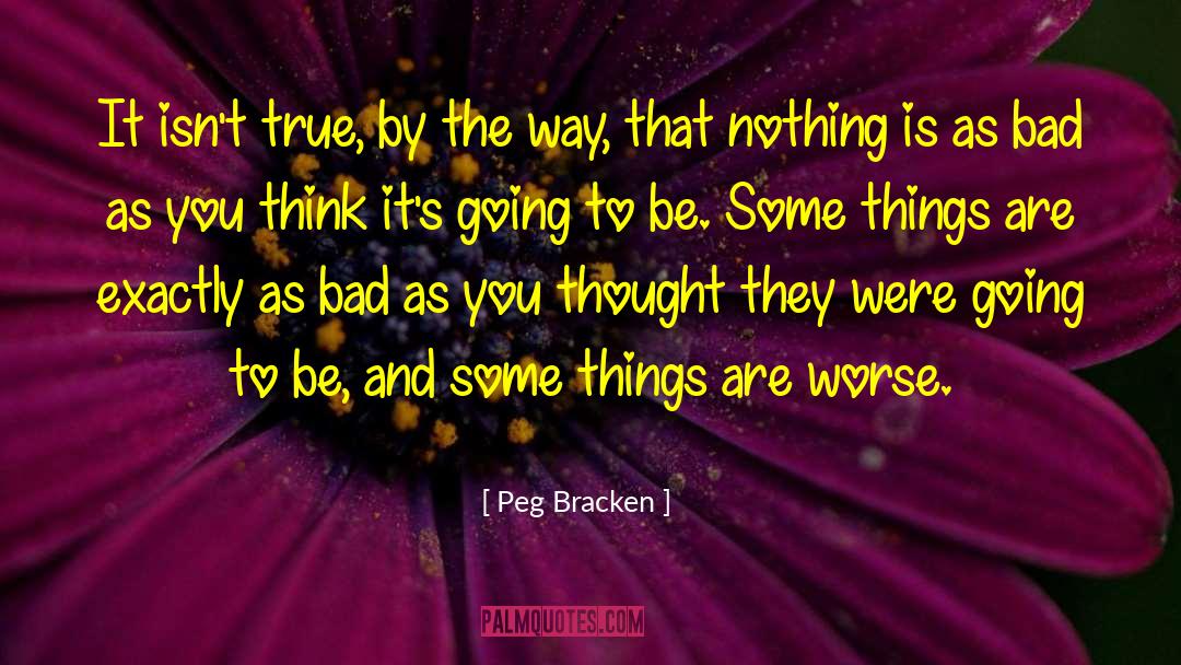 Peg Bracken Quotes: It isn't true, by the