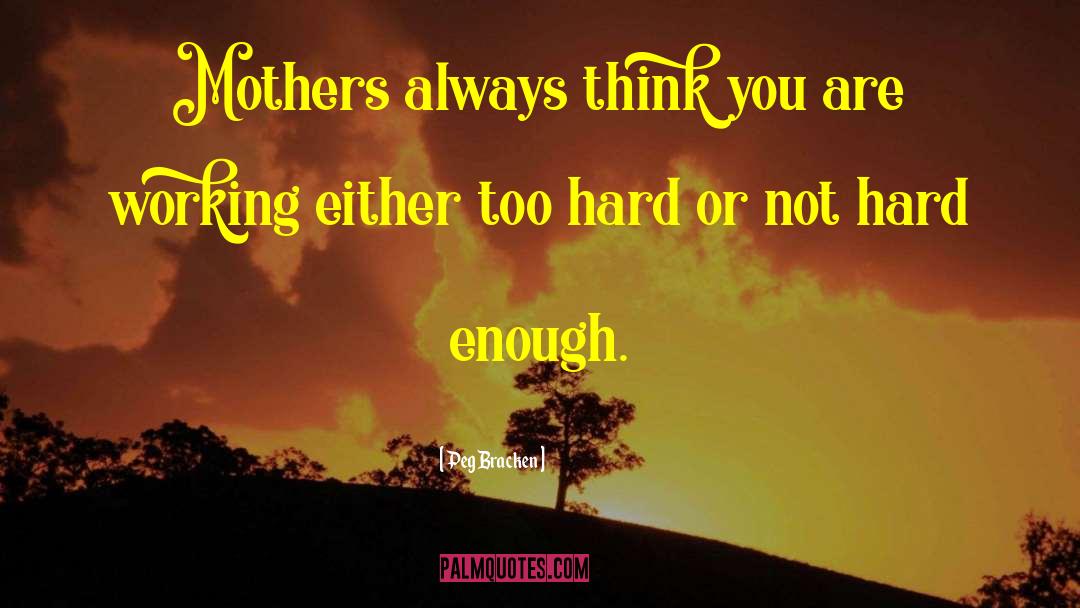 Peg Bracken Quotes: Mothers always think you are