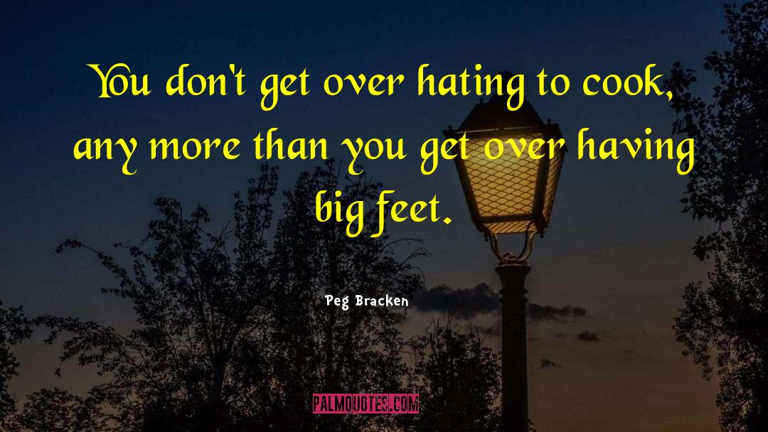 Peg Bracken Quotes: You don't get over hating