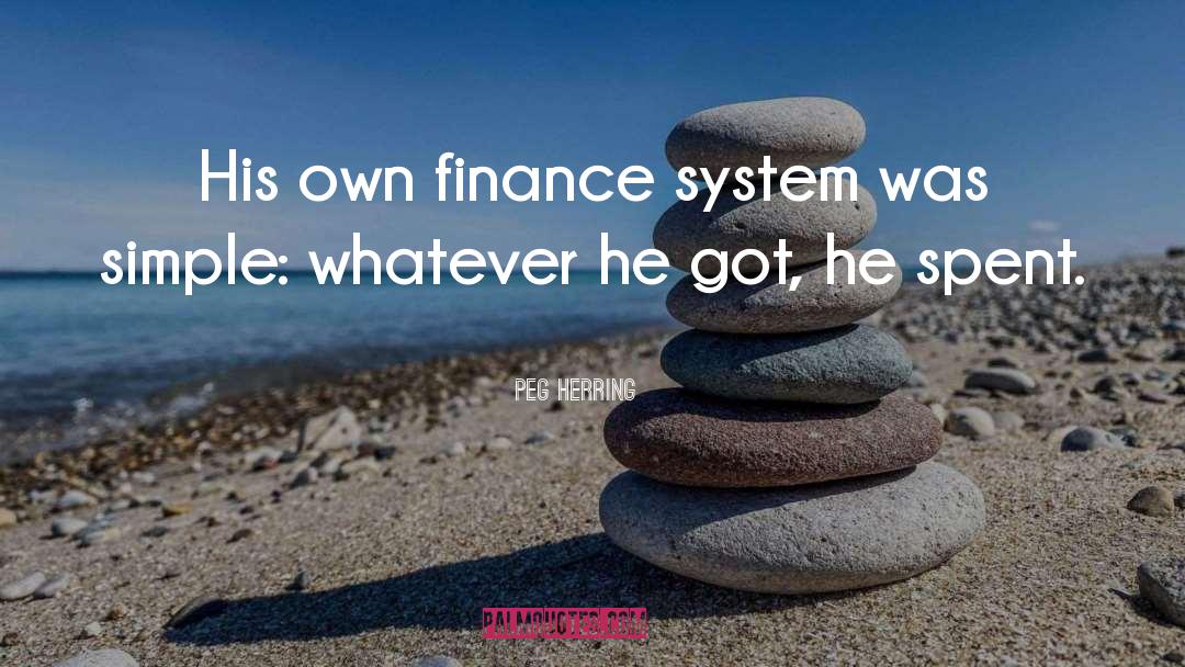 Peg Herring Quotes: His own finance system was