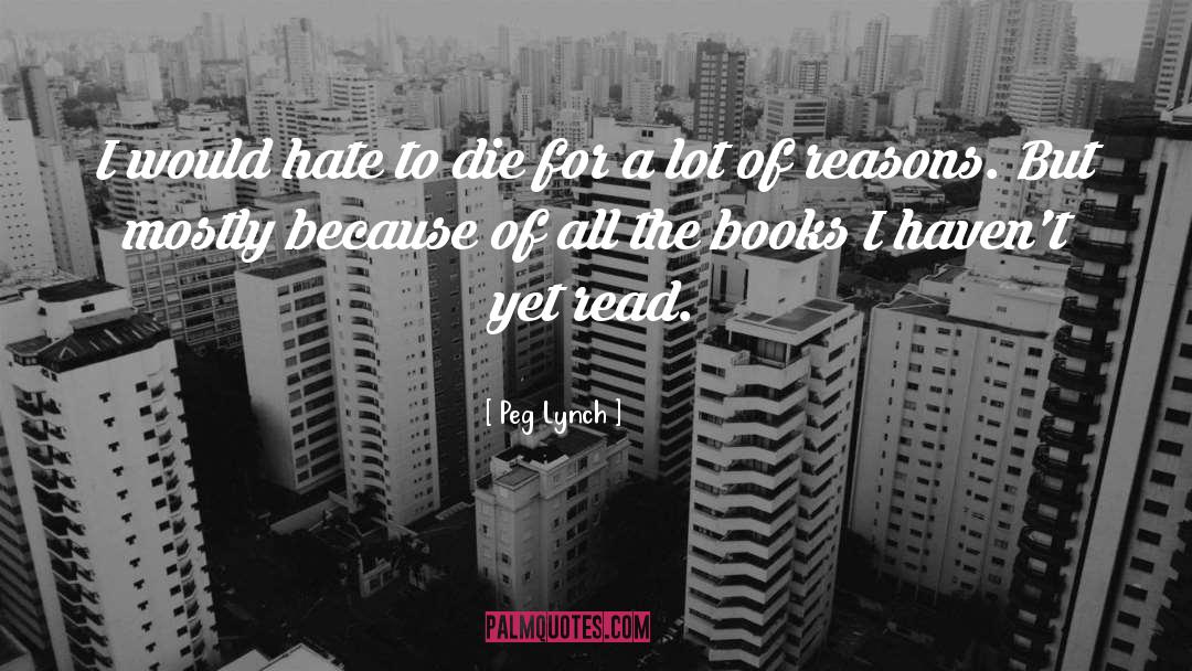 Peg Lynch Quotes: I would hate to die