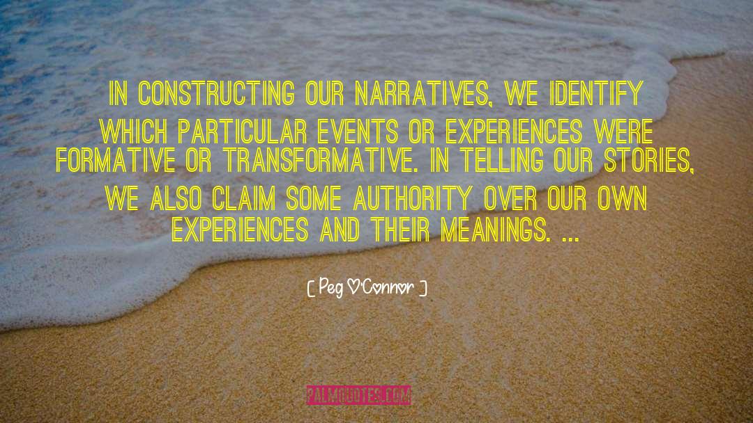 Peg O'Connor Quotes: In constructing our narratives, we