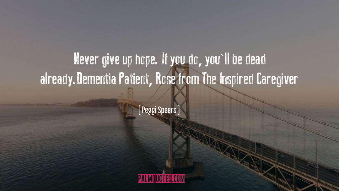 Peggi Speers Quotes: Never give up hope. If