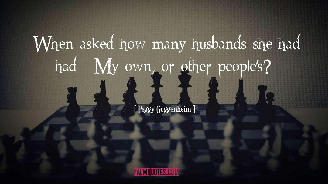 Peggy Guggenheim Quotes: [When asked how many husbands