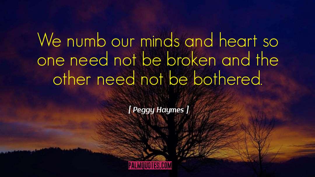 Peggy Haymes Quotes: We numb our minds and