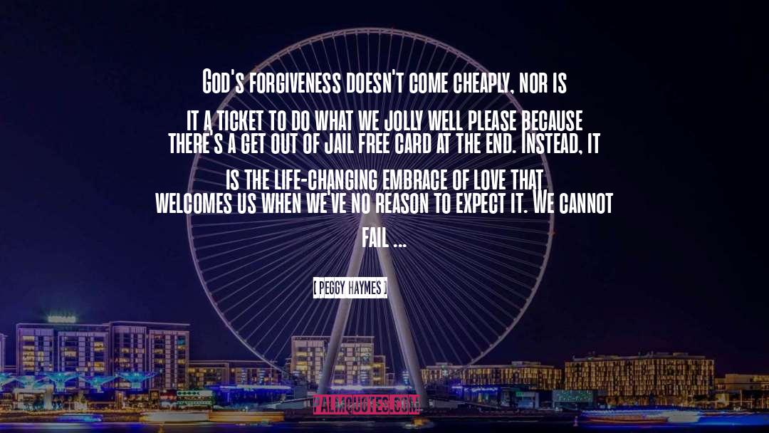 Peggy Haymes Quotes: God's forgiveness doesn't come cheaply,