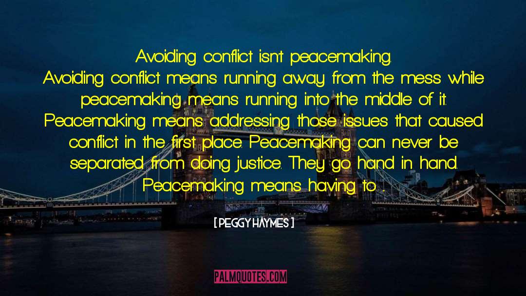 Peggy Haymes Quotes: Avoiding conflict isn't peacemaking. Avoiding