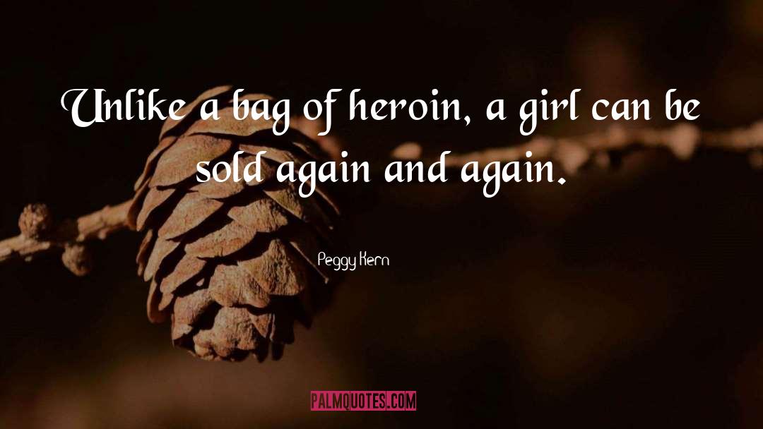 Peggy Kern Quotes: Unlike a bag of heroin,