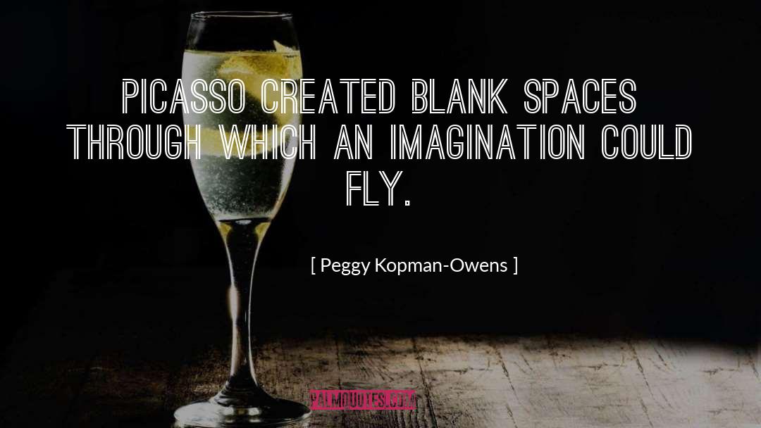 Peggy Kopman-Owens Quotes: Picasso created blank spaces through