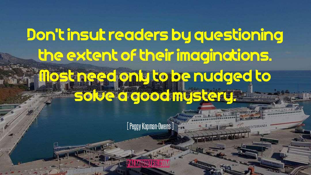 Peggy Kopman-Owens Quotes: Don't insult readers by questioning