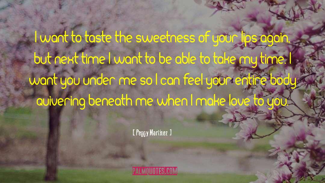 Peggy Martinez Quotes: I want to taste the