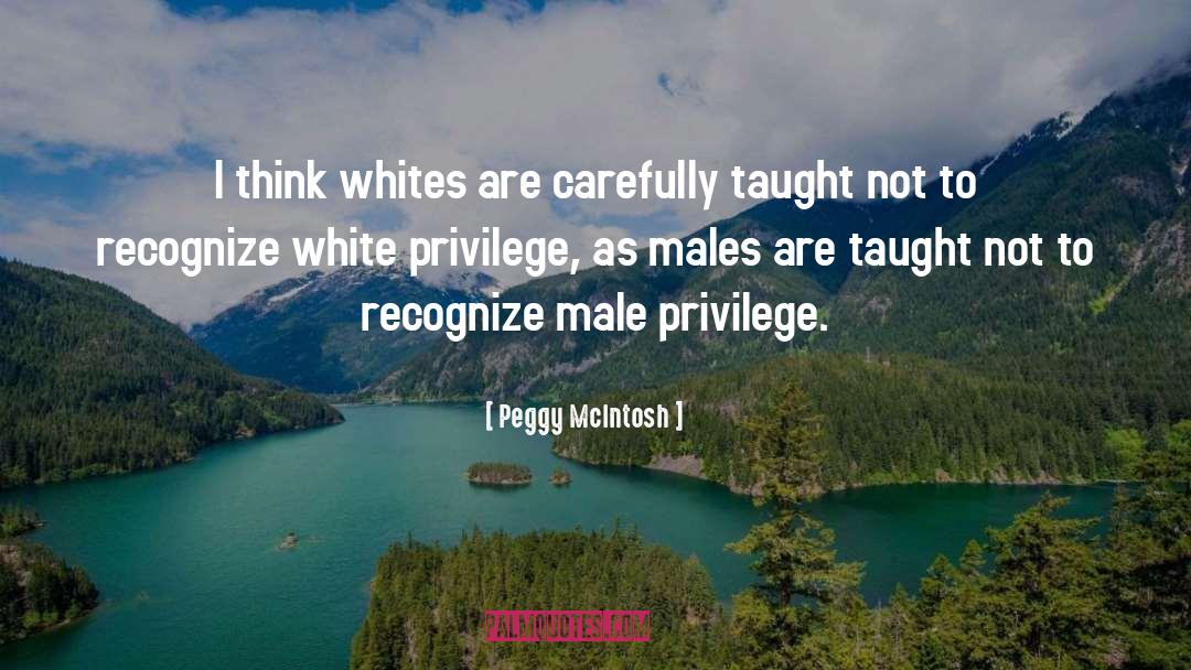 Peggy McIntosh Quotes: I think whites are carefully