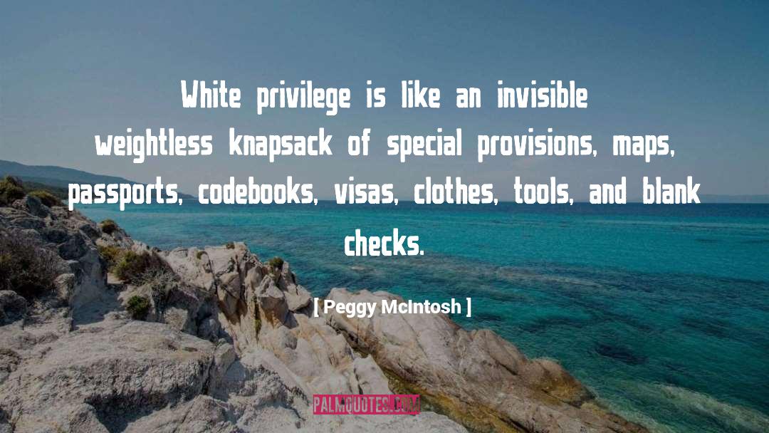 Peggy McIntosh Quotes: White privilege is like an