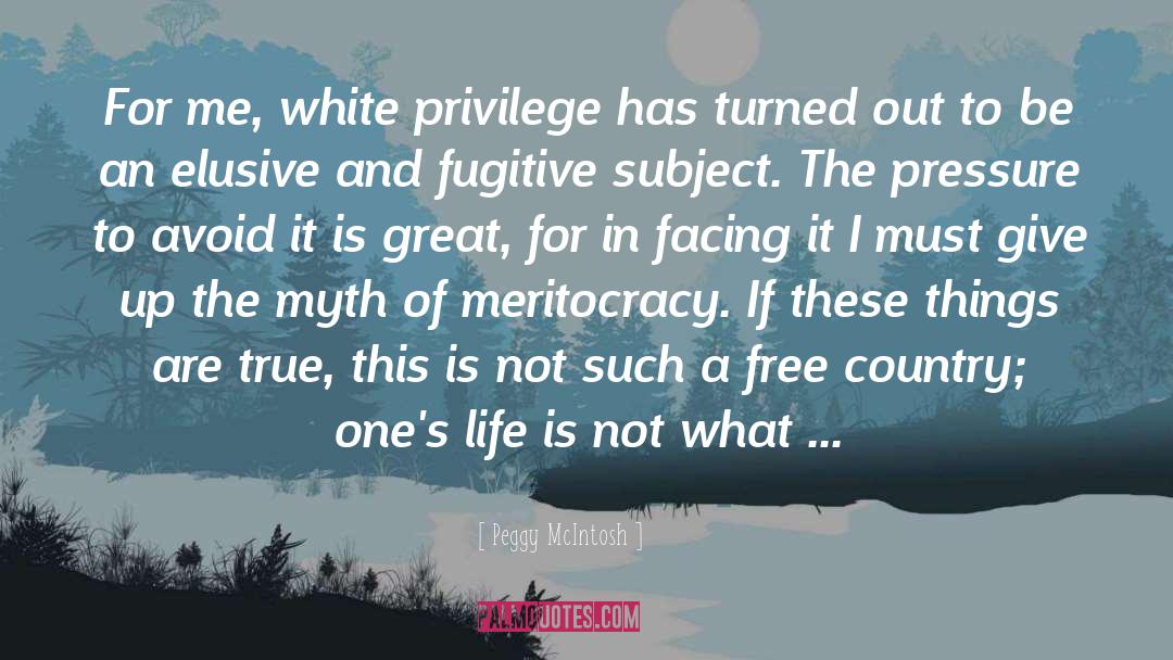 Peggy McIntosh Quotes: For me, white privilege has