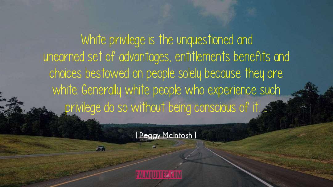 Peggy McIntosh Quotes: White privilege is the unquestioned