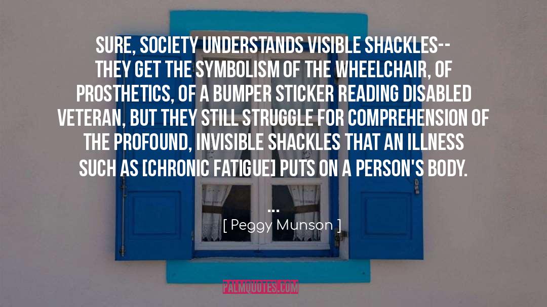 Peggy Munson Quotes: Sure, society understands visible shackles--