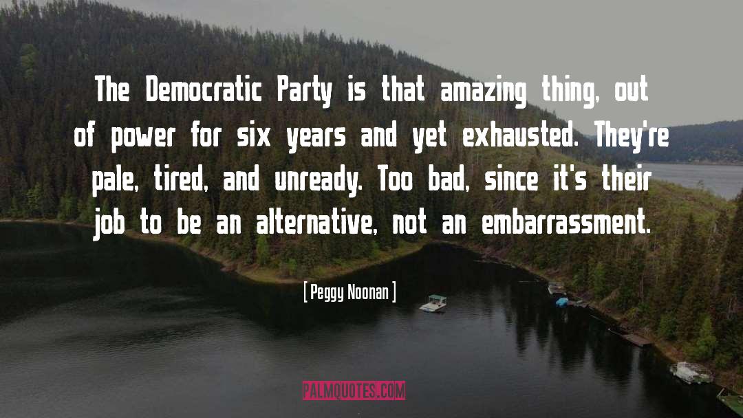 Peggy Noonan Quotes: The Democratic Party is that