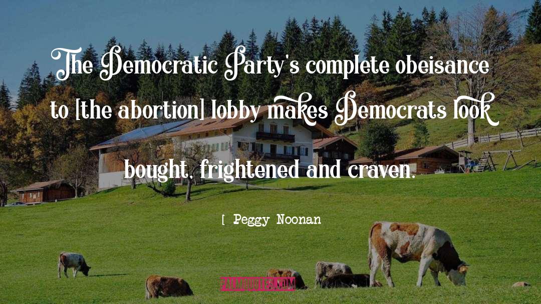 Peggy Noonan Quotes: The Democratic Party's complete obeisance