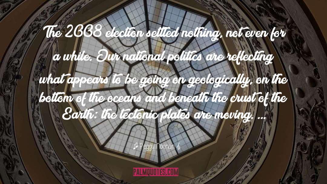 Peggy Noonan Quotes: The 2008 election settled nothing,