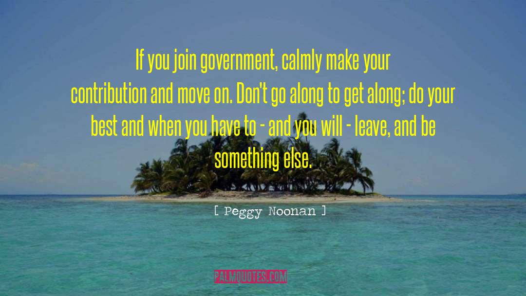 Peggy Noonan Quotes: If you join government, calmly