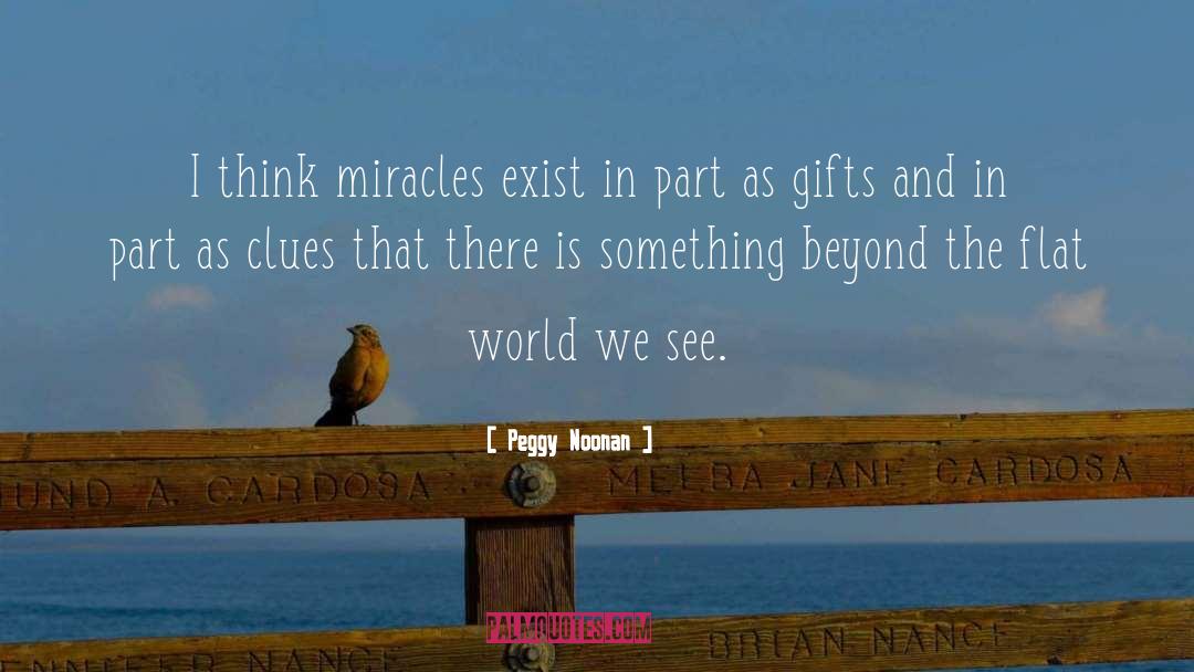 Peggy Noonan Quotes: I think miracles exist in