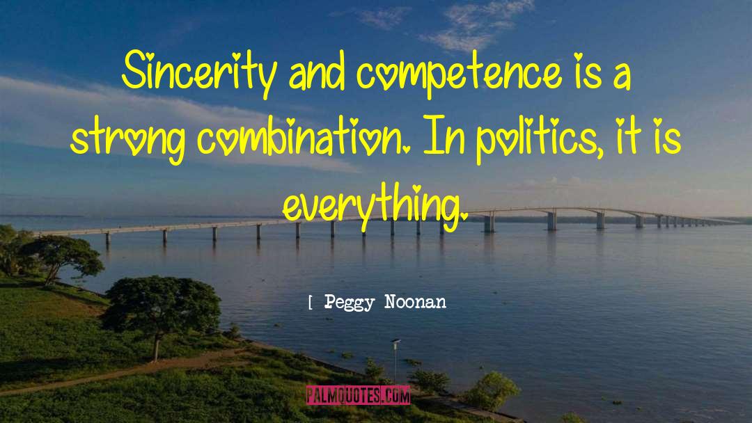Peggy Noonan Quotes: Sincerity and competence is a