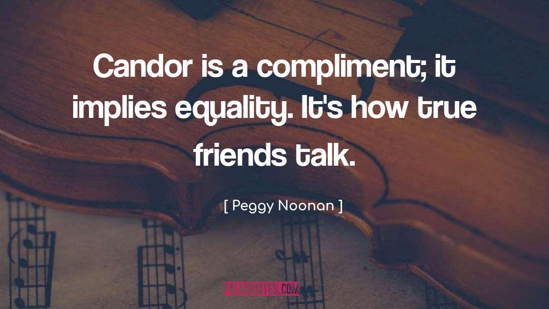 Peggy Noonan Quotes: Candor is a compliment; it