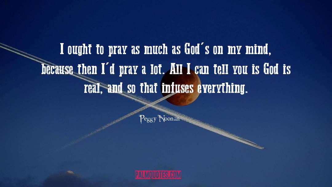 Peggy Noonan Quotes: I ought to pray as