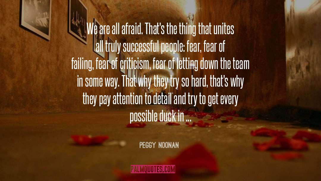 Peggy Noonan Quotes: We are all afraid. That's