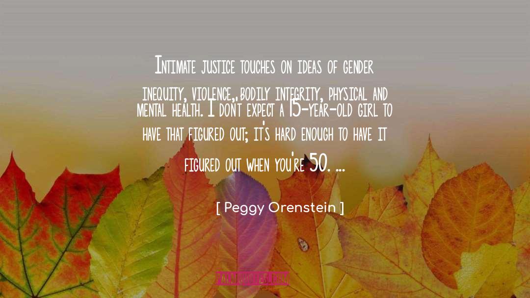 Peggy Orenstein Quotes: Intimate justice touches on ideas