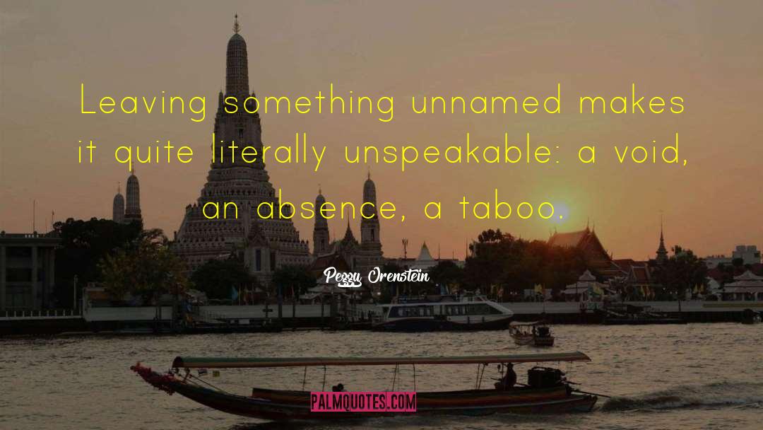 Peggy Orenstein Quotes: Leaving something unnamed makes it