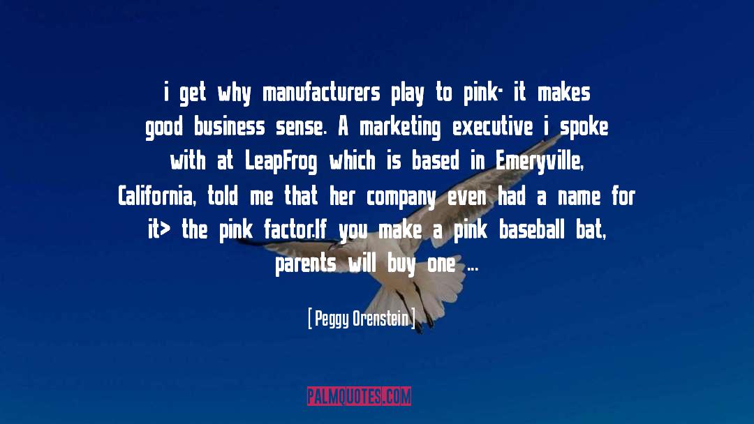 Peggy Orenstein Quotes: i get why manufacturers play