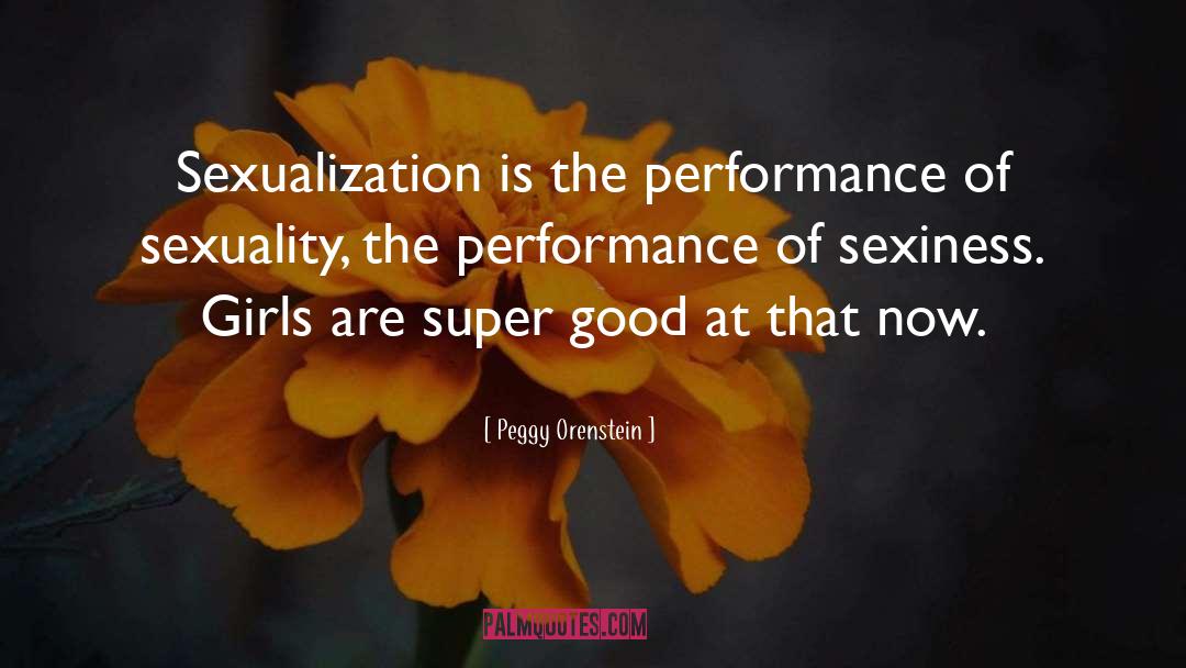 Peggy Orenstein Quotes: Sexualization is the performance of