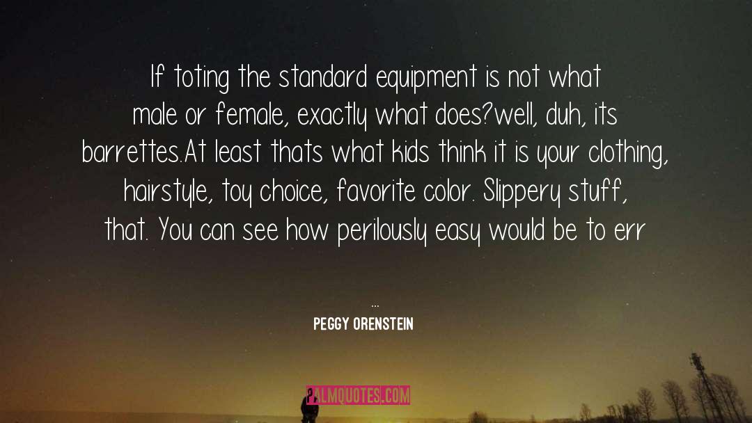 Peggy Orenstein Quotes: If toting the standard equipment