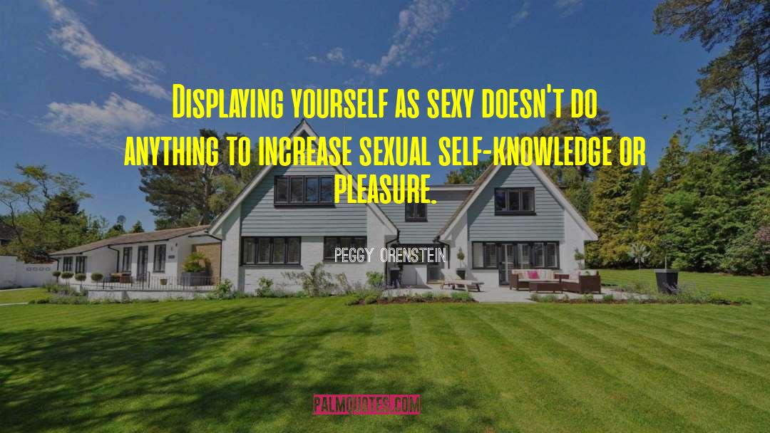 Peggy Orenstein Quotes: Displaying yourself as sexy doesn't
