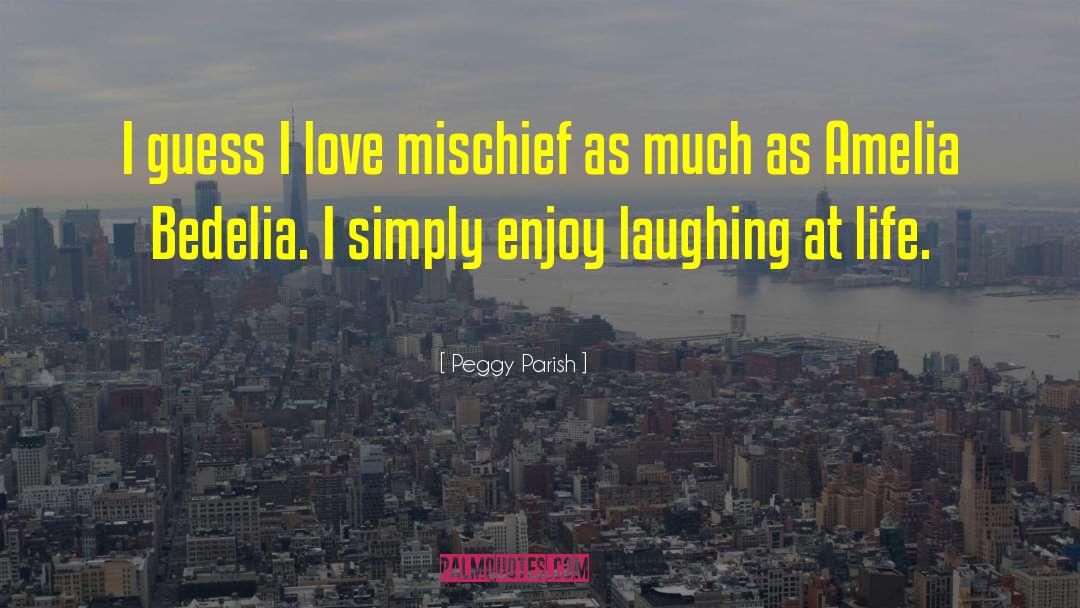 Peggy Parish Quotes: I guess I love mischief