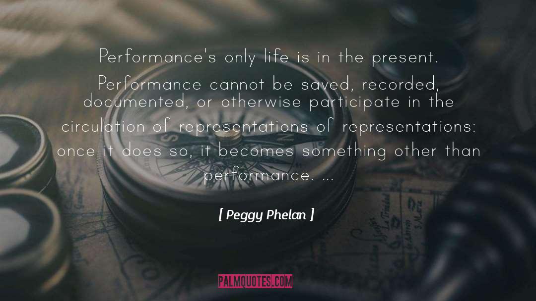 Peggy Phelan Quotes: Performance's only life is in