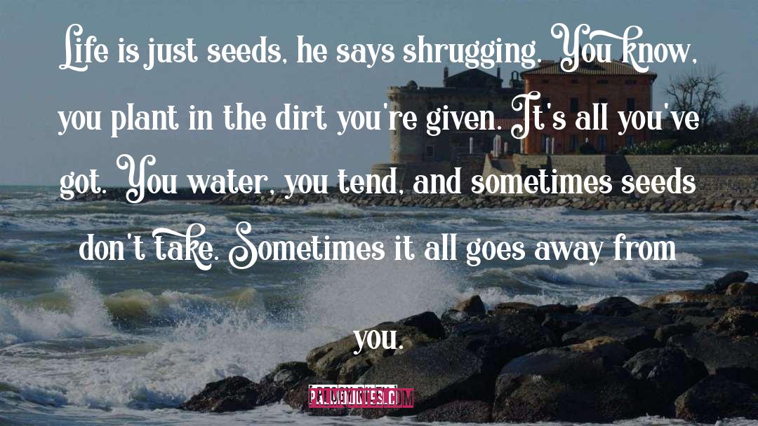 Peggy Riley Quotes: Life is just seeds, he