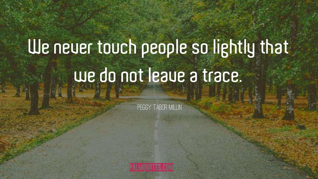 Peggy Tabor Millin Quotes: We never touch people so