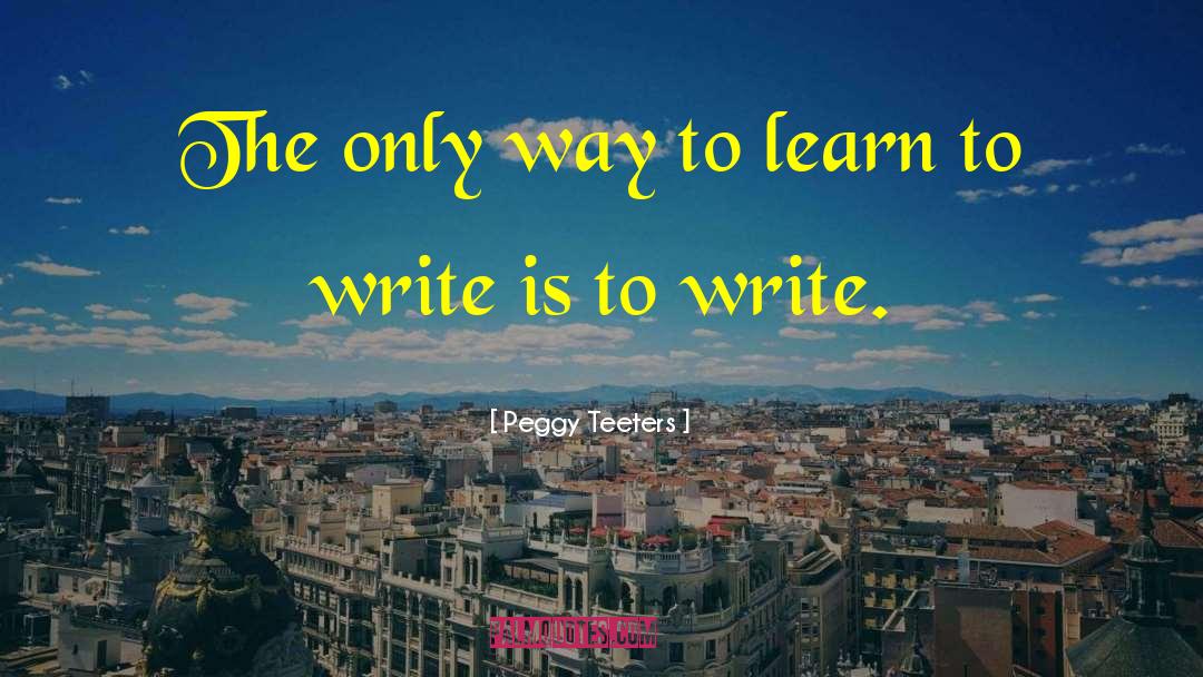 Peggy Teeters Quotes: The only way to learn