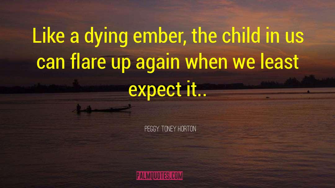 Peggy Toney Horton Quotes: Like a dying ember, the