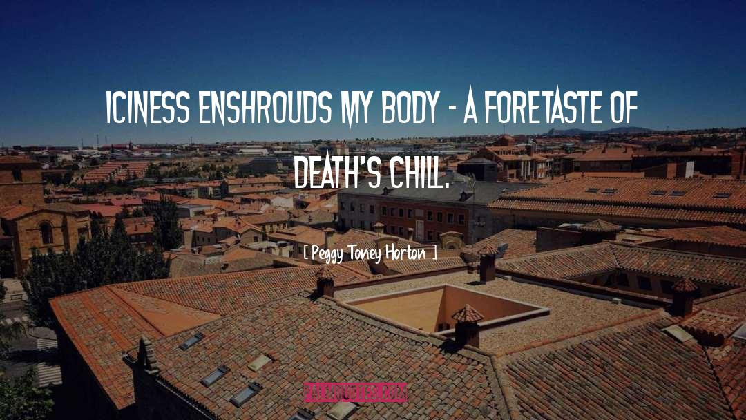 Peggy Toney Horton Quotes: Iciness enshrouds my body -