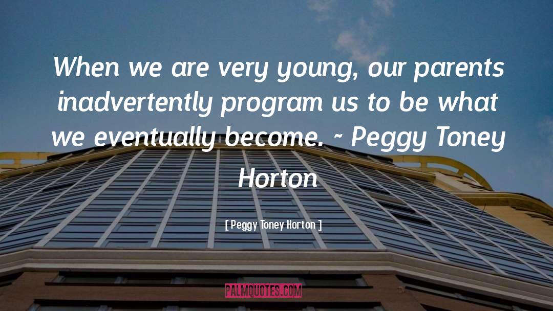 Peggy Toney Horton Quotes: When we are very young,