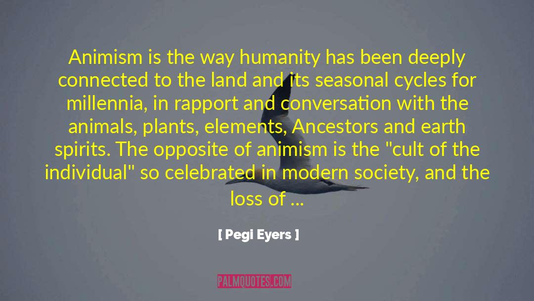 Pegi Eyers Quotes: Animism is the way humanity